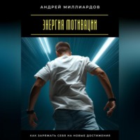 . Энергия мотивации. Как заряжать себя на новые достижения
