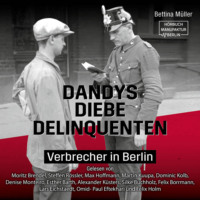 Bettina M?ller. Dandys, Diebe, Delinquenten - Verbrecher in Berlin (ungek?rzt)