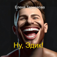 Елена Тершукова. Ну, Эдик!