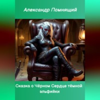 Александр Помнящий. Сказка о Чёрном Сердце тёмной эльфийки