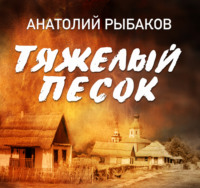 Анатолий Рыбаков. Тяжелый песок