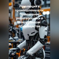 . Революция в промышленности: Применение робототехники в современном производстве