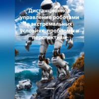 Инженер. Дистанционное управление роботами в экстремальных условиях: проблемы и перспективы