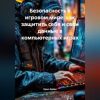Open Gamer. Безопасность в игровом мире: как защитить себя и свои данные в компьютерных играх