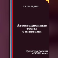 Сергей Каледин. Аттестационные тесты с ответами. Культура России в XVIII веке