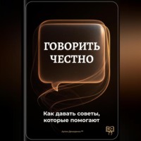 Артем Демиденко. Говорить честно: Как давать советы, которые помогают