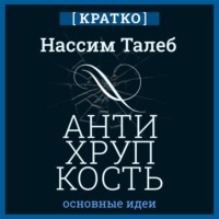 . Антихрупкость. Как извлечь выгоду из хаоса. Нассим Талеб. Кратко