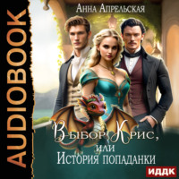 Анна Апрельская. Выбор Крис, или История Попаданки