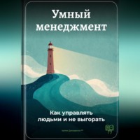 . Умный менеджмент: Как управлять людьми и не выгорать