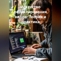Видеомонтажер. Искусство редактирования видео: Теория и практика
