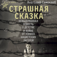 . Дети войны. Страшная сказка. Невыдуманная повесть о детстве и войне от узника нацистских лагерей