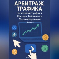 . Арбитраж Трафика: Источники трафика. Креатив. Библиотеки. Масштабирование. Книга 3