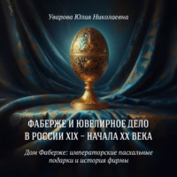 Юлия Николаевна Уварова. Дом Фаберже: императорские пасхальные подарки и история фирмы