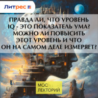 Владимир Алипов. Правда ли, что уровень IQ - это показатель ума? Можно ли повысить этот уровень и что он на самом деле измеряет?