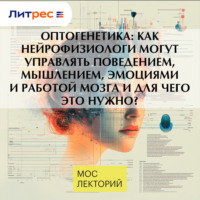 Владимир Алипов. Оптогенетика: как нейрофизиологи могут управлять поведением, мышлением, эмоциями и работой мозга и для чего это нужно?