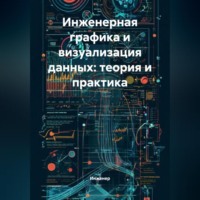 Инженер. Инженерная графика и визуализация данных: теория и практика