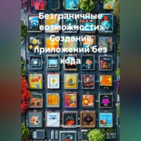 Разработчик. Безграничные возможности: Создание приложений без кода