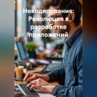 Разработчик. Некодирование: Революция в разработке приложений