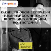 Евгений Норин. Какие шпионские операции изменили ход не только Второй Мировой войны, но и истории?