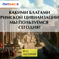 Мария Назарова. Какими благами Римской цивилизации мы пользуемся сегодня?