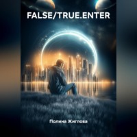 Полина Жиглова. FALSE/TRUE.ENTER