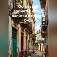 . Островные ароматы: кухня, напитки и страсть Кубы