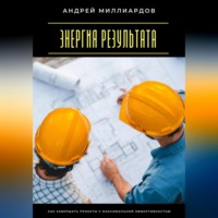 Андрей Миллиардов. Энергия результата. Как завершать проекты с максимальной эффективностью