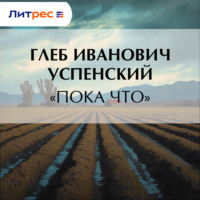 Глеб Иванович Успенский. «Пока что»