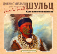 Джеймс Уиллард Шульц. Сын племени навахов