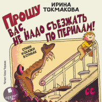 Ирина Токмакова. Прошу вас, не надо съезжать по перилам! Стихи и сказки в стихах