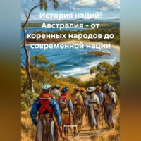 Историк. История наций: Австралия – от коренных народов до современной нации