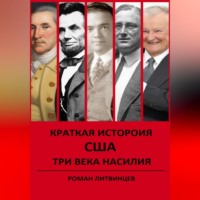 Роман Литвинцев. КРАТКАЯ ИСТОРИЯ США. ТРИ ВЕКА НАСИЛИЯ.