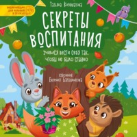 Татьяна Кирюшатова. Секреты воспитания. Учимся вести себя так, чтобы не было стыдно