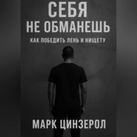 Марк Цинзерол. Себя не обманешь: как победить лень и нищету