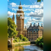 . Великобритания: Путеводитель по Стране Королев и Легенд