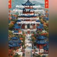 . История наций: Китай – от древних династий до современной сверхдержавы