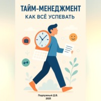 Дмитрий Подлужный. Тайм-менеджмент. Как всё успевать