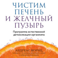 Андреас Мориц. Чистим печень и желчный пузырь. Программа естественной детоксикации организма