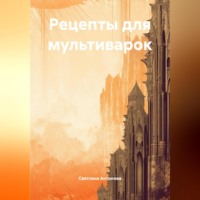 Светлана Антонова. Рецепты для мультиварок