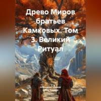 . Древо Миров братьев Камковых. Том 3. Великий Ритуал