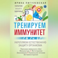 И. С. Пигулевская. Тренируем иммунитет. Гарантия вашего здоровья. Укрепляем естественную защиту организма