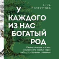 . У каждого из нас богатый род. Самоисцеление и поиск внутреннего счастья через работу с родовыми травмами