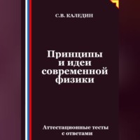Сергей Каледин. Принципы и идеи современной физики. Аттестационные тесты с ответами