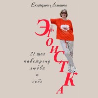. Эгоистка. 21 шаг навстречу любви к себе.