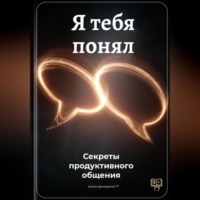 . Я тебя понял: Секреты продуктивного общения