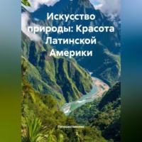 . Искусство природы: Красота Латинской Америки