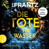 . Die Tote im Wasser - Ein Fall f?r Anna Glad - Anna Glad ermittelt, Band 3 (Ungek?rzt)