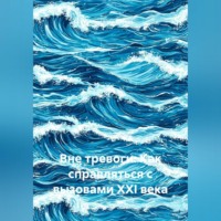 . Вне тревоги: Как справляться с вызовами XXI века