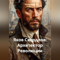 . Яков Свердлов: Архитектор Революции