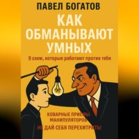 Павел Богатов. Как обманывают умных: 9 схем, которые работают против тебя